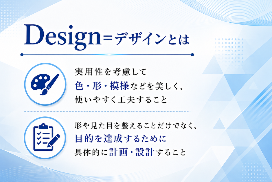 「デザインとは」形や見た目を整えることだけでなく目的を達成するために具体的に計画・設計すること